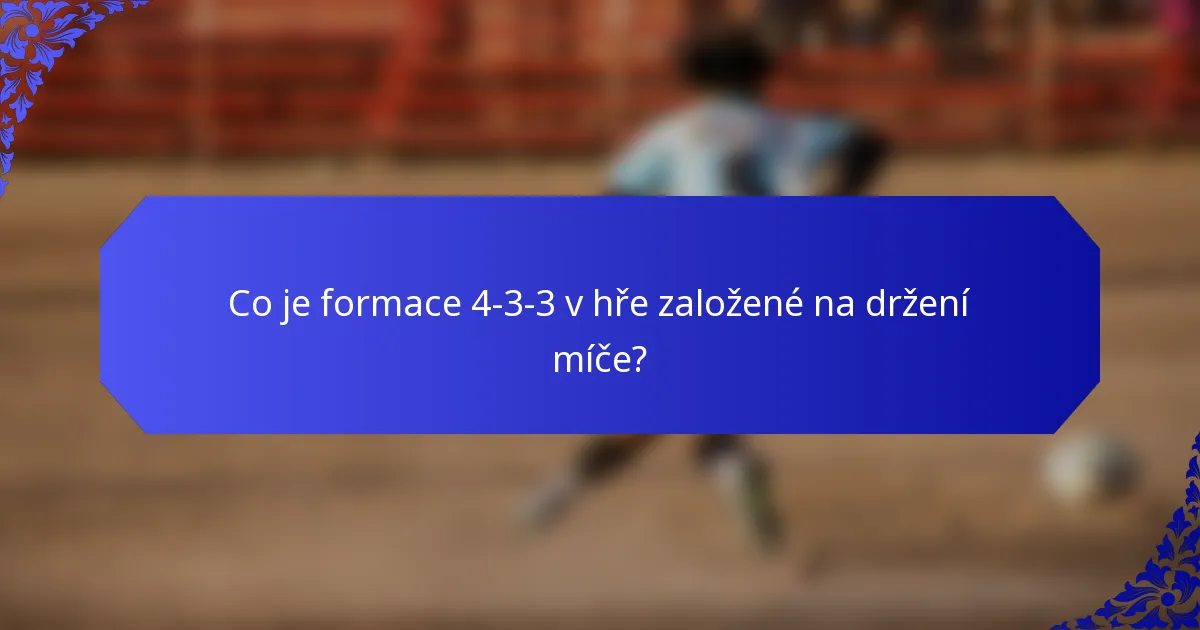 Co je formace 4-3-3 v hře založené na držení míče?