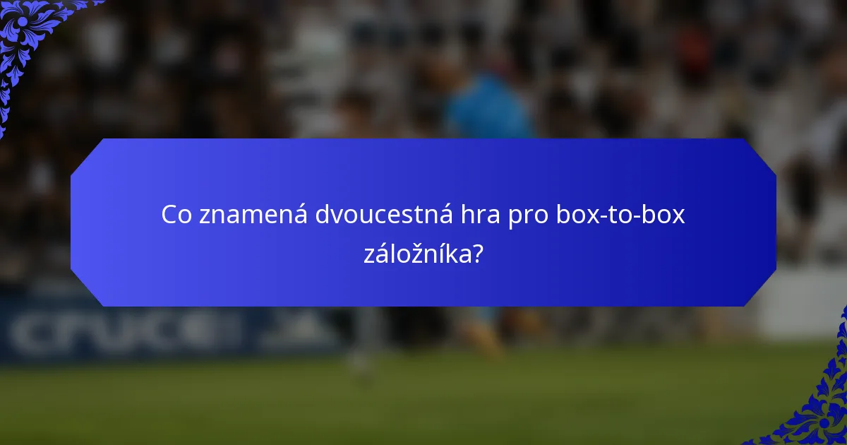Co znamená dvoucestná hra pro box-to-box záložníka?