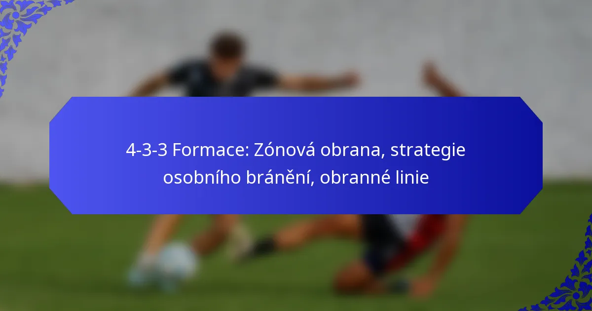 4-3-3 Formace: Zónová obrana, strategie osobního bránění, obranné linie