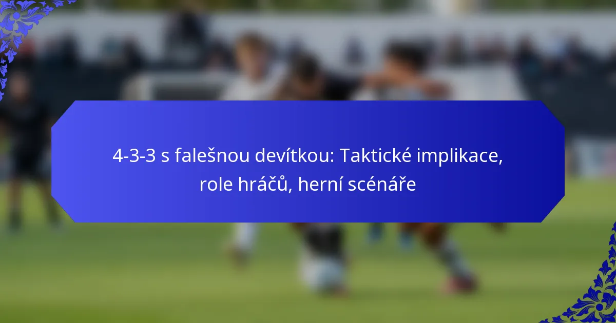 4-3-3 s falešnou devítkou: Taktické implikace, role hráčů, herní scénáře