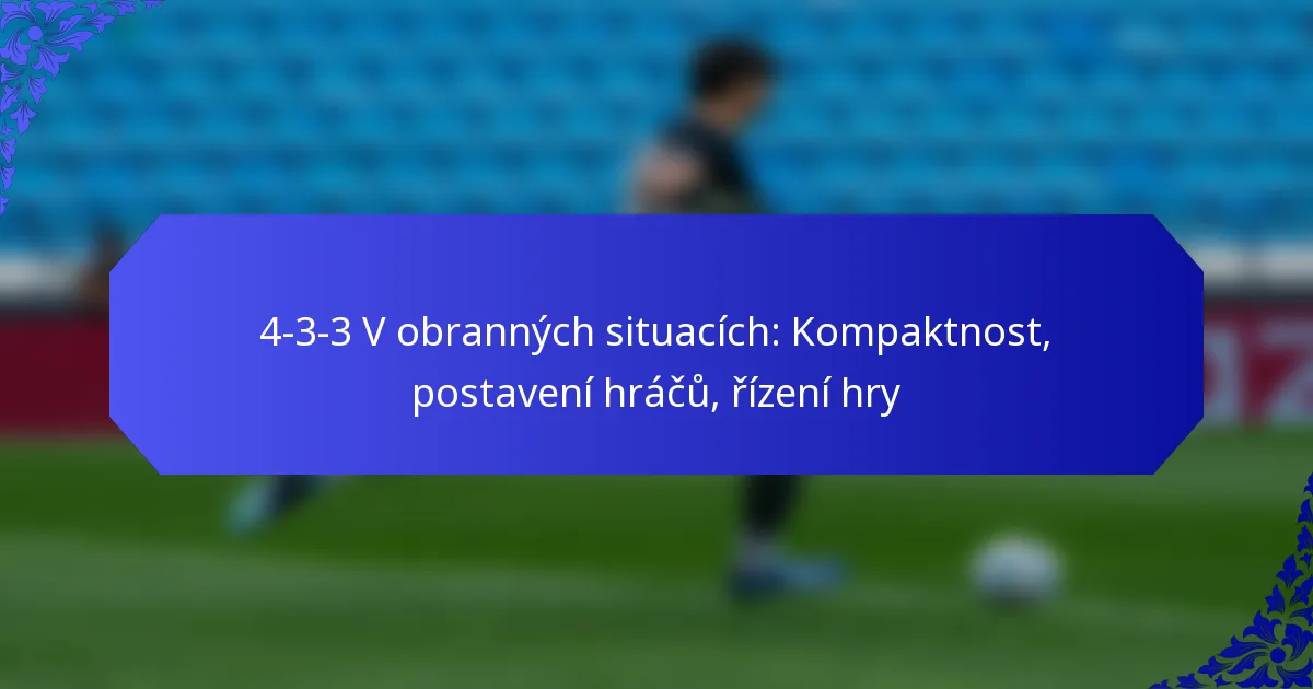 4-3-3 V obranných situacích: Kompaktnost, postavení hráčů, řízení hry