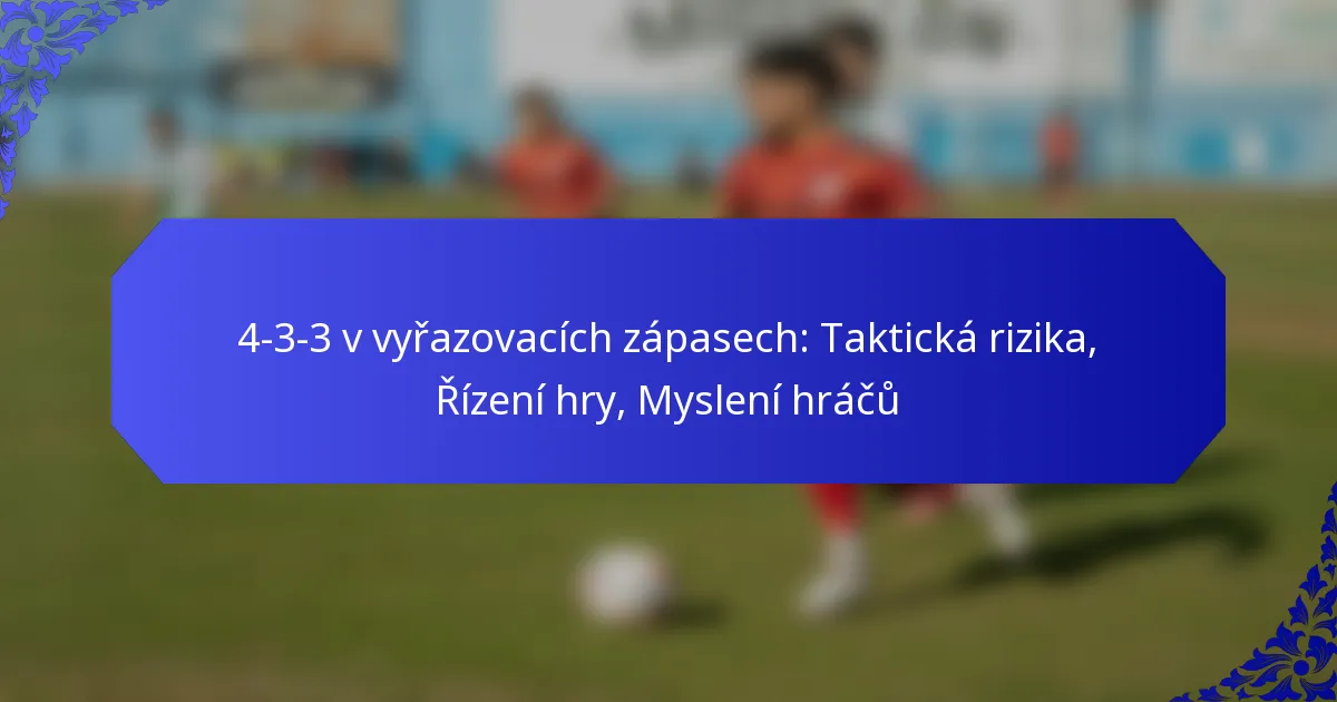 4-3-3 v vyřazovacích zápasech: Taktická rizika, Řízení hry, Myslení hráčů