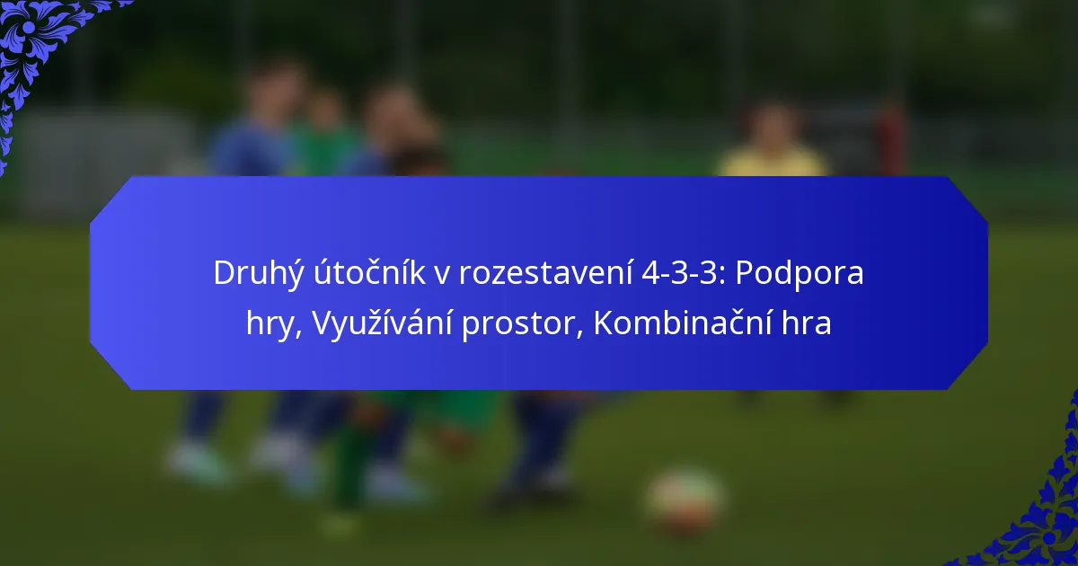 Druhý útočník v rozestavení 4-3-3: Podpora hry, Využívání prostor, Kombinační hra