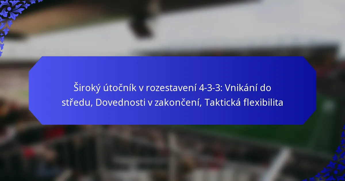 Široký útočník v rozestavení 4-3-3: Vnikání do středu, Dovednosti v zakončení, Taktická flexibilita