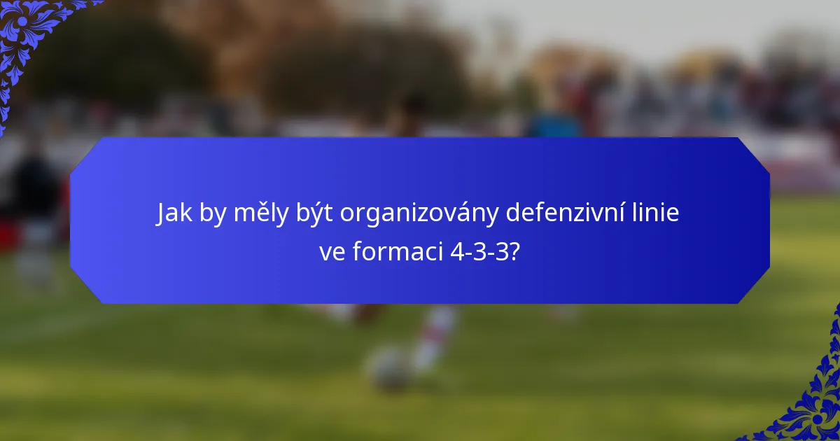 Jak by měly být organizovány defenzivní linie ve formaci 4-3-3?