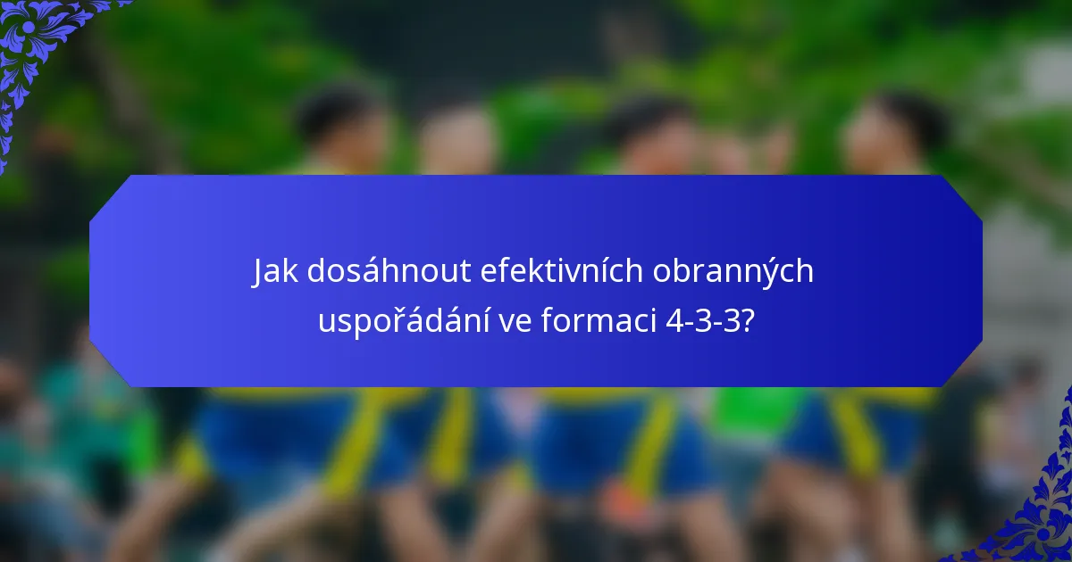 Jak dosáhnout efektivních obranných uspořádání ve formaci 4-3-3?