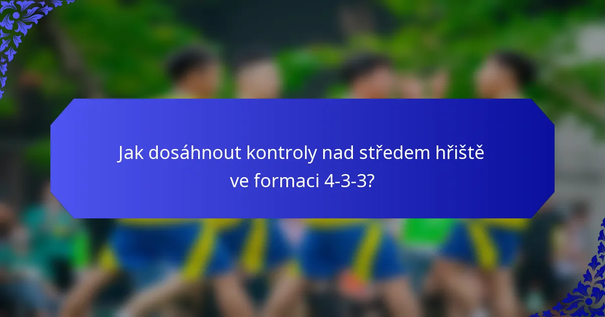 Jak dosáhnout kontroly nad středem hřiště ve formaci 4-3-3?