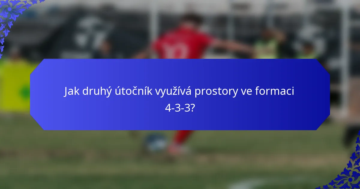 Jak druhý útočník využívá prostory ve formaci 4-3-3?