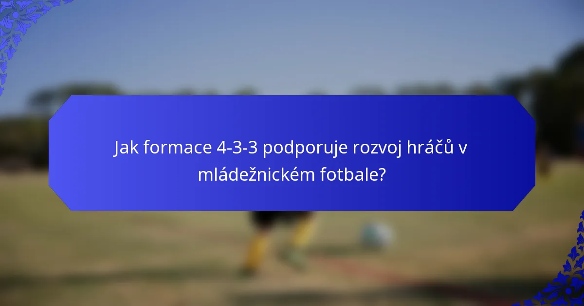 Jak formace 4-3-3 podporuje rozvoj hráčů v mládežnickém fotbale?