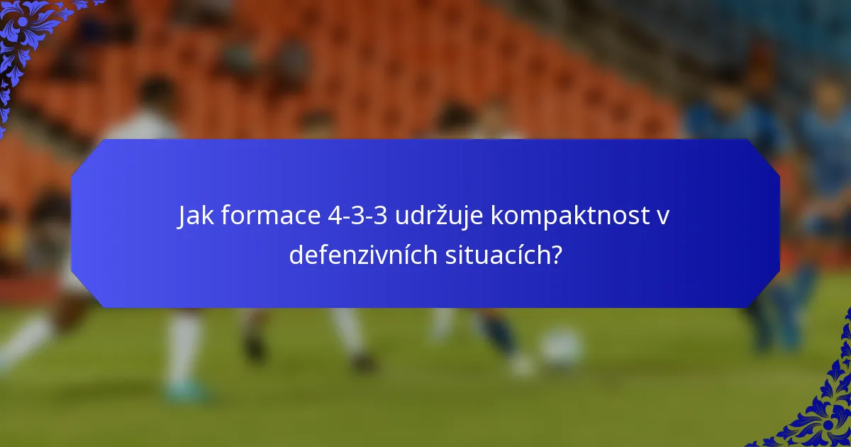 Jak formace 4-3-3 udržuje kompaktnost v defenzivních situacích?