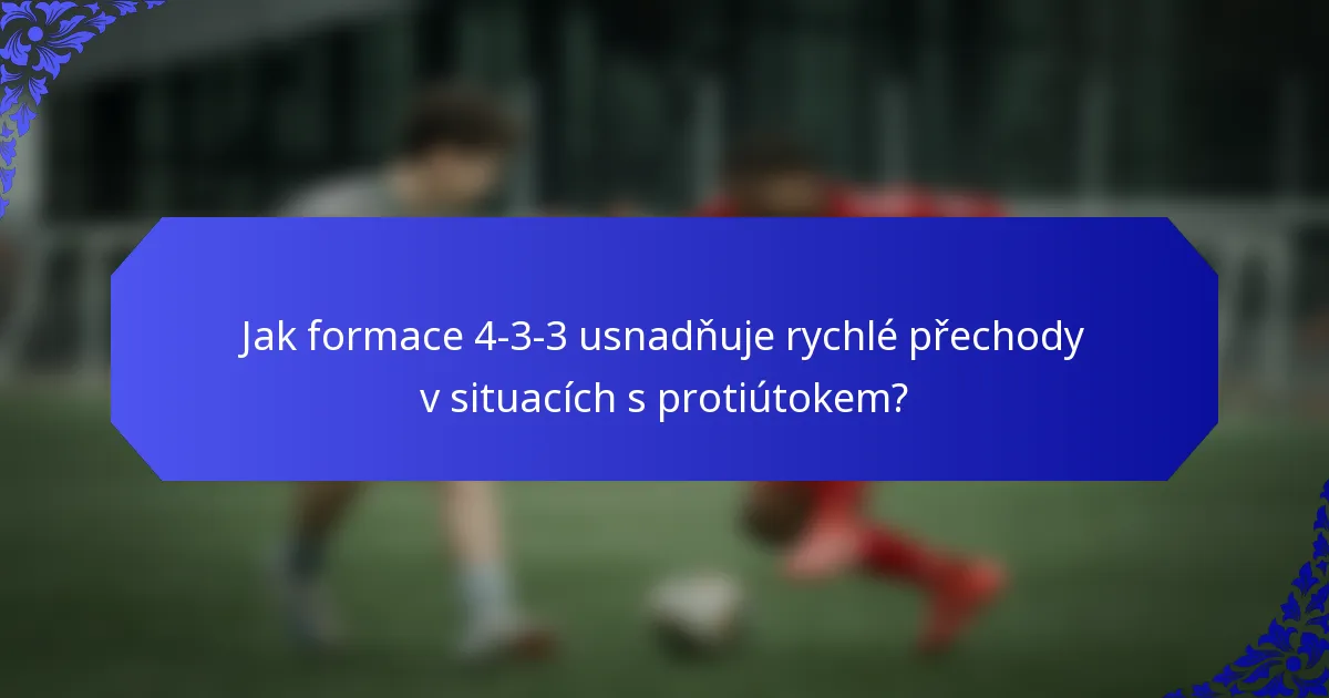 Jak formace 4-3-3 usnadňuje rychlé přechody v situacích s protiútokem?