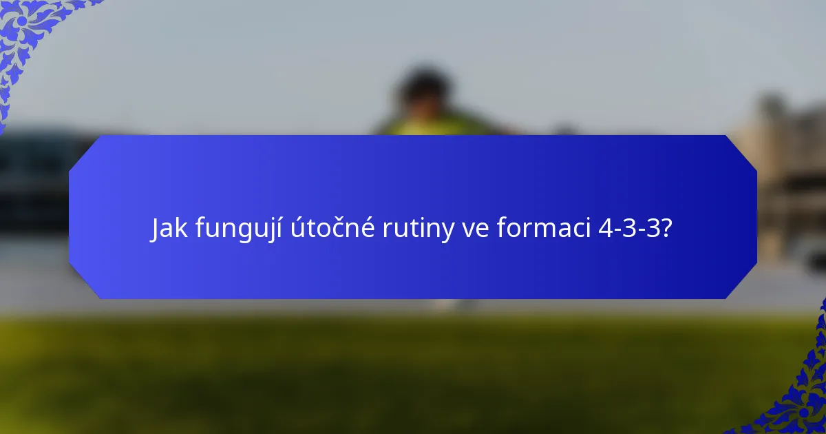 Jak fungují útočné rutiny ve formaci 4-3-3?