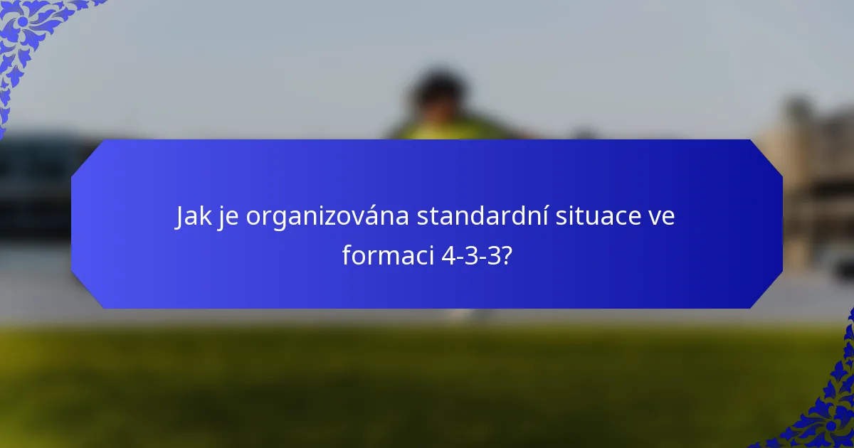 Jak je organizována standardní situace ve formaci 4-3-3?