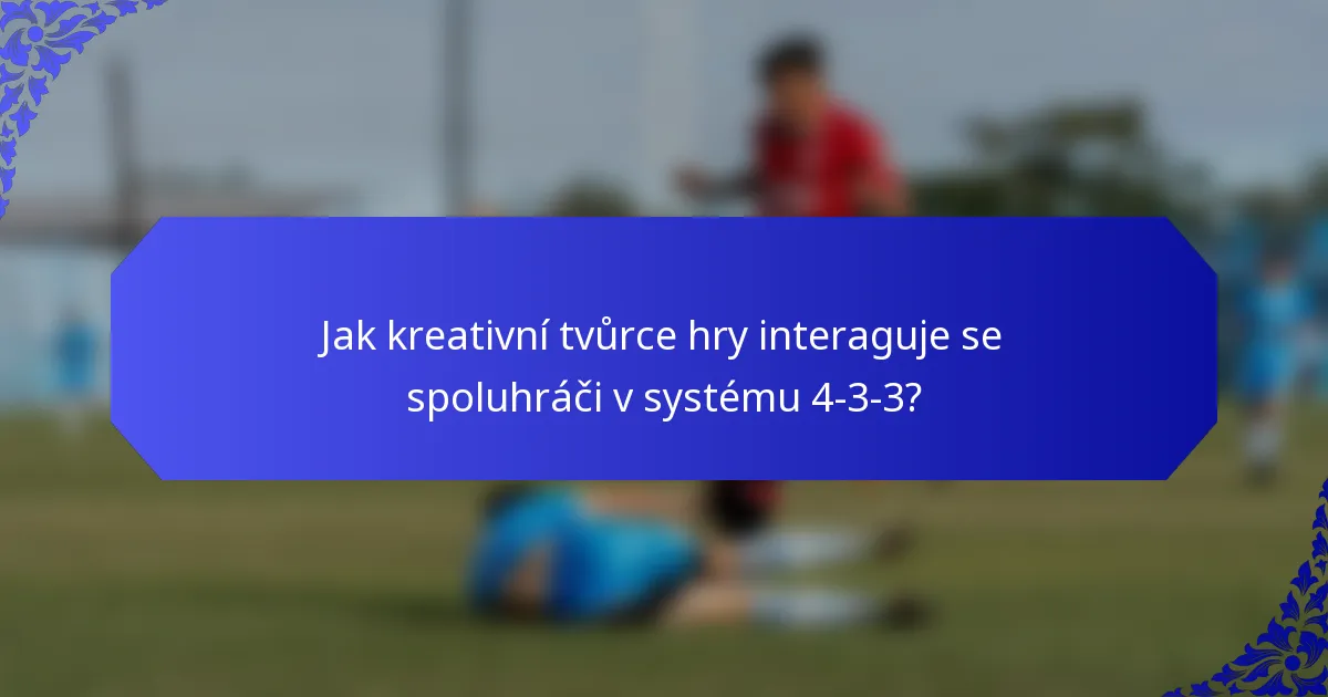 Jak kreativní tvůrce hry interaguje se spoluhráči v systému 4-3-3?