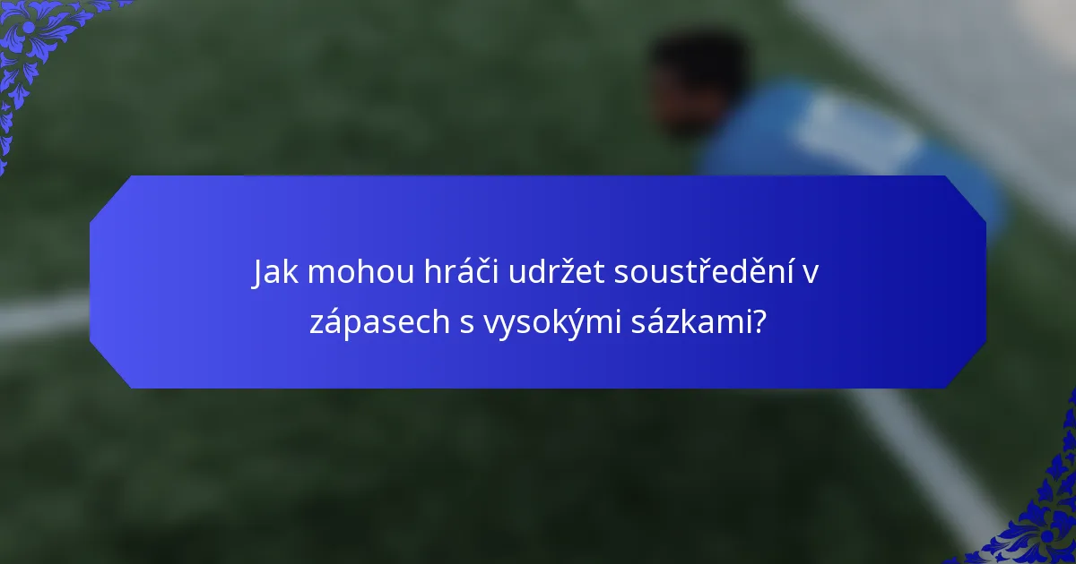 Jak mohou hráči udržet soustředění v zápasech s vysokými sázkami?