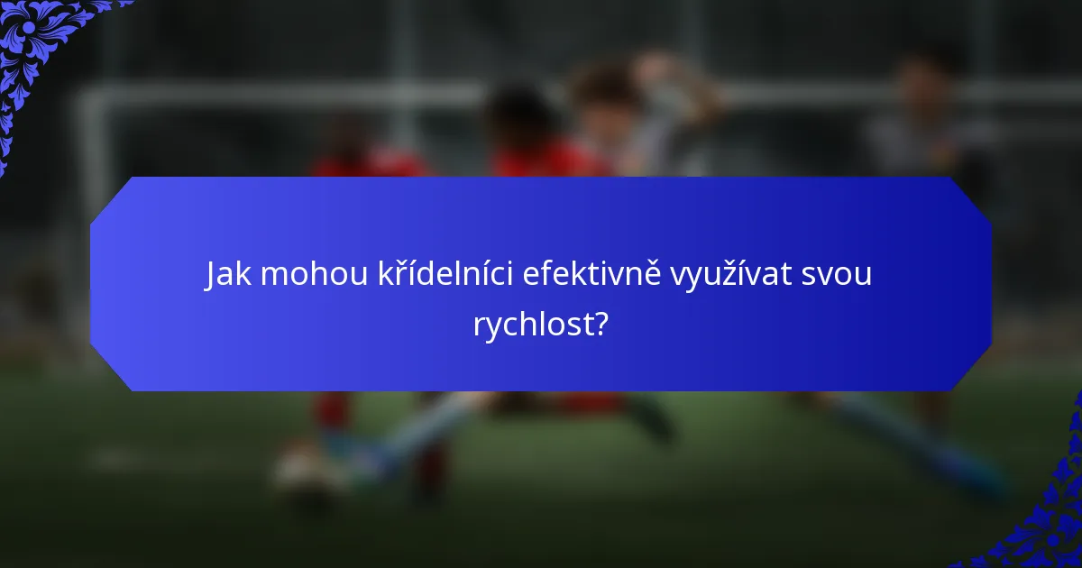 Jak mohou křídelníci efektivně využívat svou rychlost?