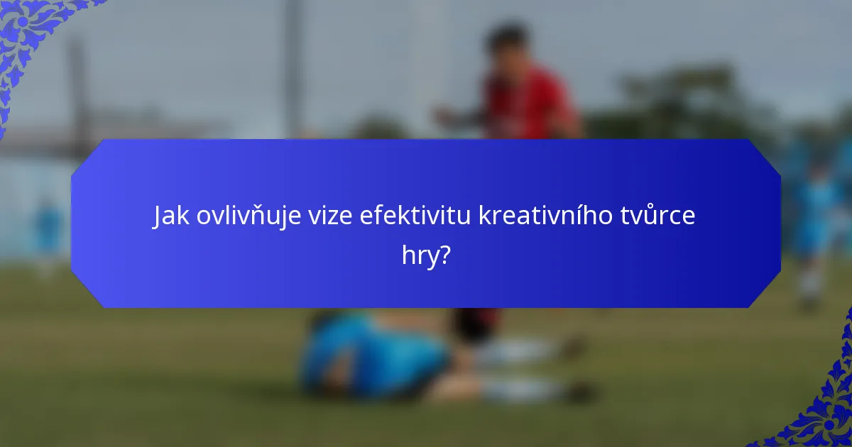 Jak ovlivňuje vize efektivitu kreativního tvůrce hry?
