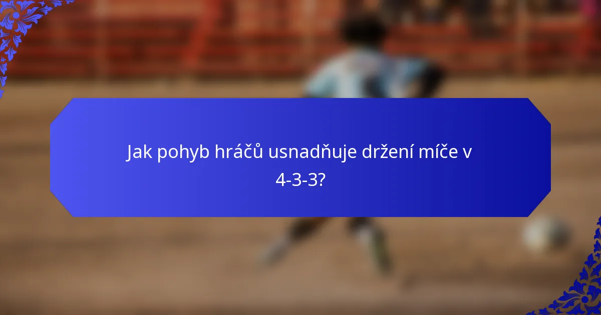 Jak pohyb hráčů usnadňuje držení míče v 4-3-3?