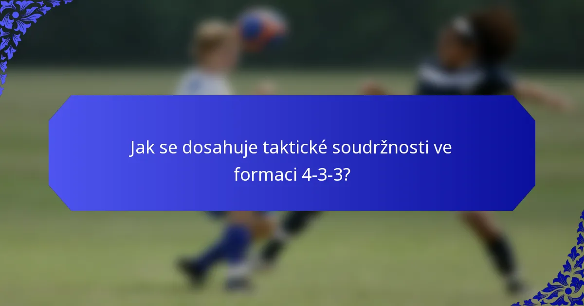 Jak se dosahuje taktické soudržnosti ve formaci 4-3-3?