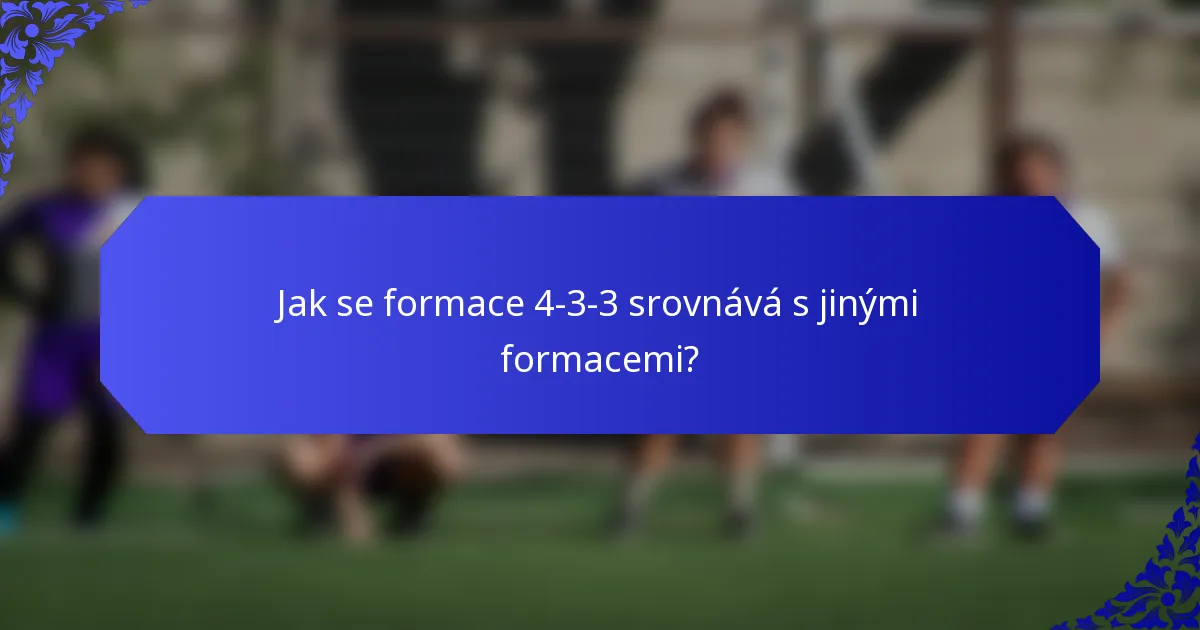 Jak se formace 4-3-3 srovnává s jinými formacemi?