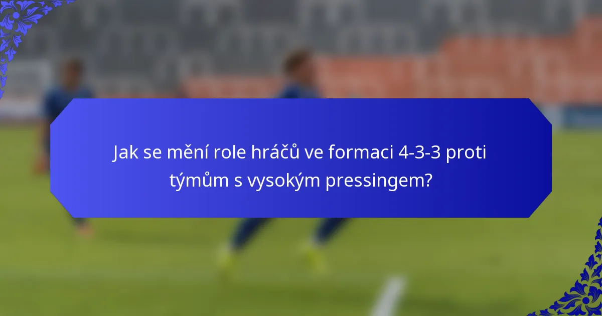 Jak se mění role hráčů ve formaci 4-3-3 proti týmům s vysokým pressingem?
