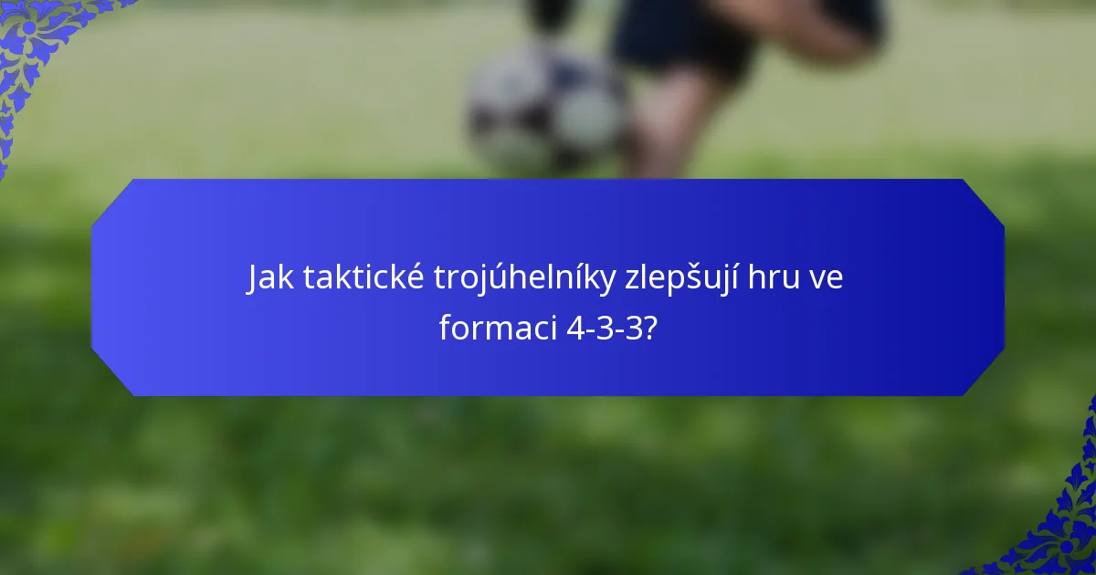 Jak taktické trojúhelníky zlepšují hru ve formaci 4-3-3?