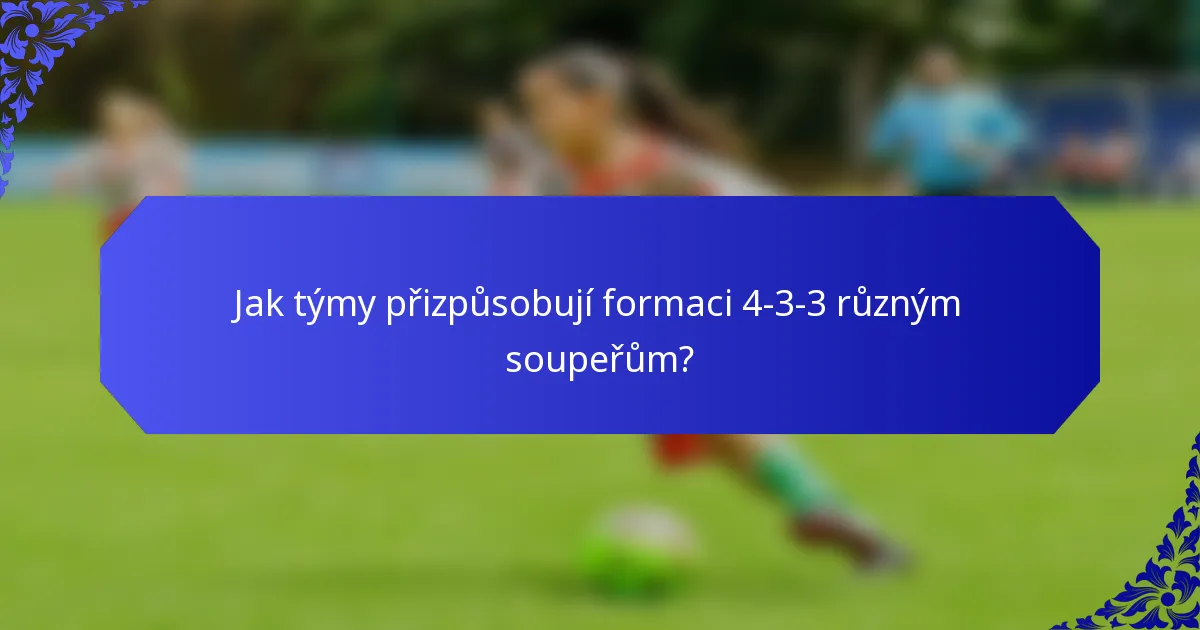 Jak týmy přizpůsobují formaci 4-3-3 různým soupeřům?