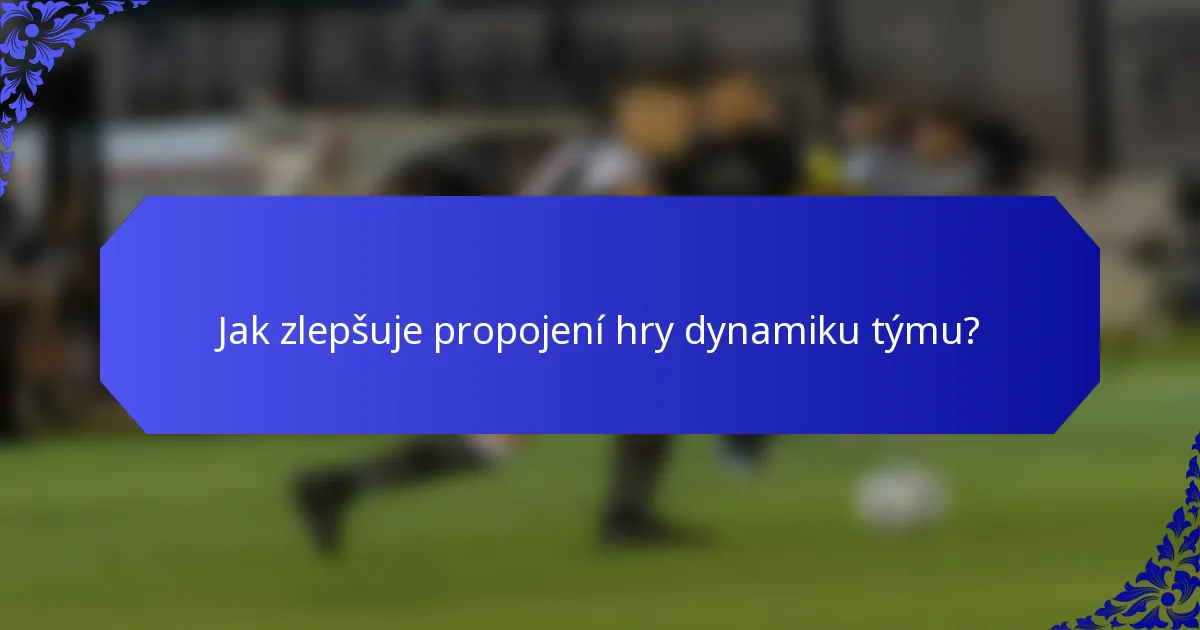 Jak zlepšuje propojení hry dynamiku týmu?