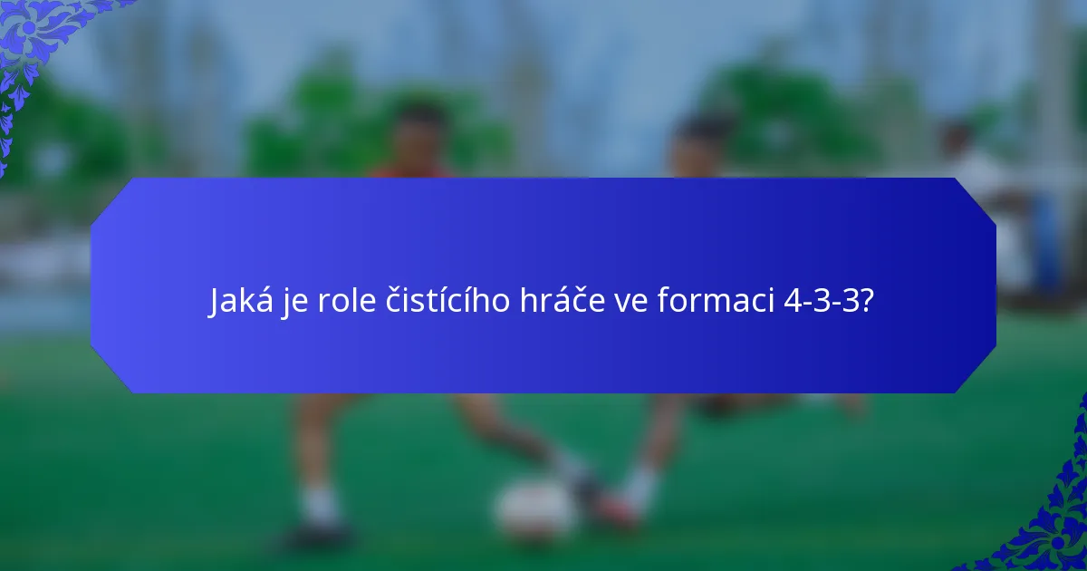 Jaká je role čistícího hráče ve formaci 4-3-3?
