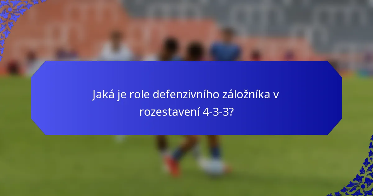 Jaká je role defenzivního záložníka v rozestavení 4-3-3?