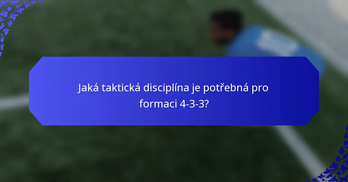 Jaká taktická disciplína je potřebná pro formaci 4-3-3?