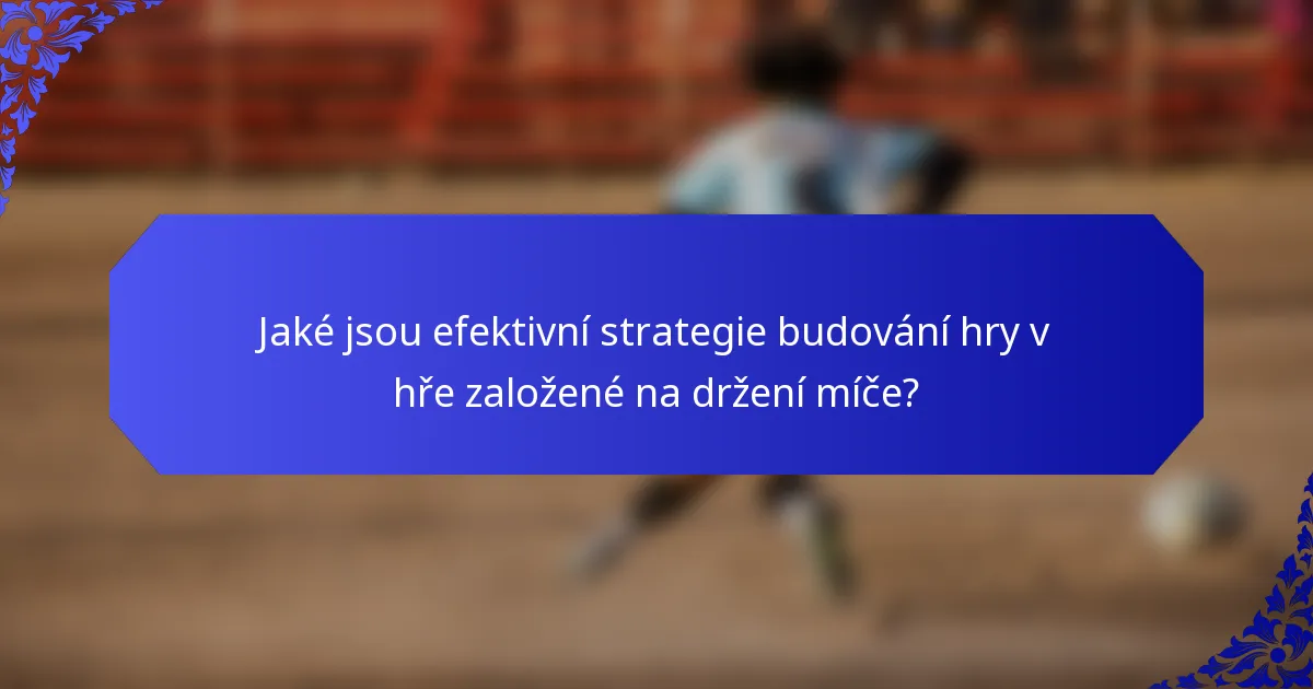 Jaké jsou efektivní strategie budování hry v hře založené na držení míče?