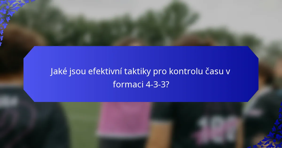 Jaké jsou efektivní taktiky pro kontrolu času v formaci 4-3-3?