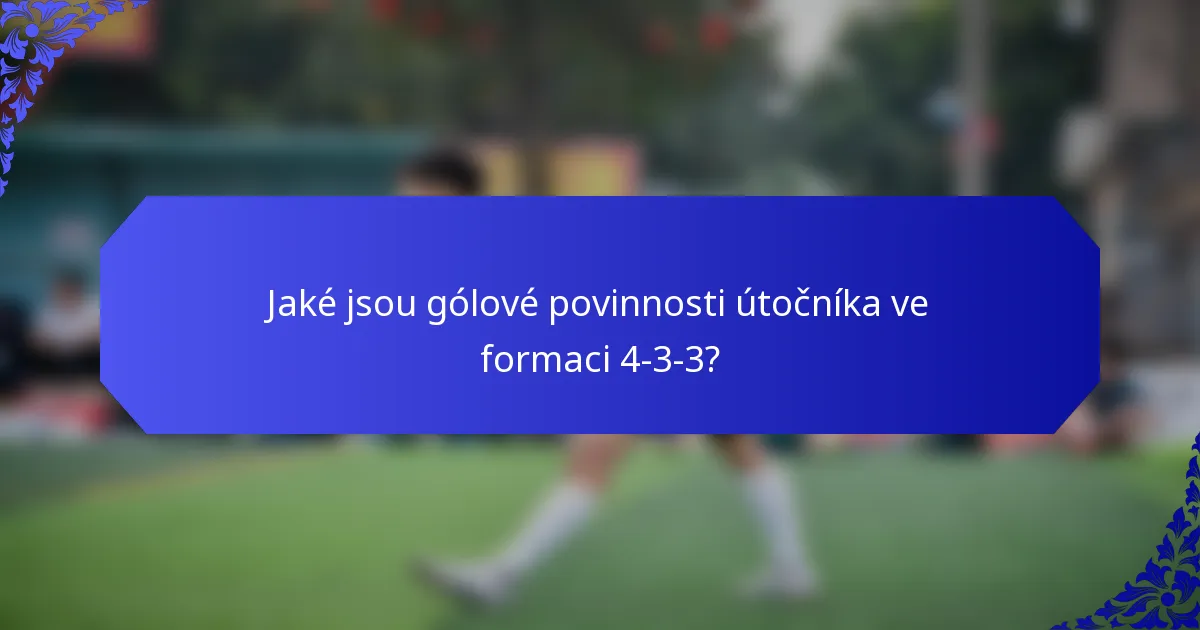 Jaké jsou gólové povinnosti útočníka ve formaci 4-3-3?