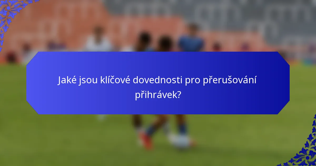 Jaké jsou klíčové dovednosti pro přerušování přihrávek?