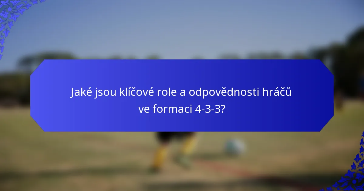 Jaké jsou klíčové role a odpovědnosti hráčů ve formaci 4-3-3?