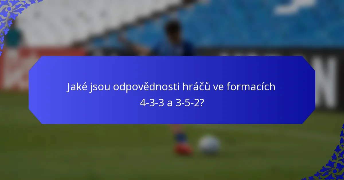 Jaké jsou odpovědnosti hráčů ve formacích 4-3-3 a 3-5-2?