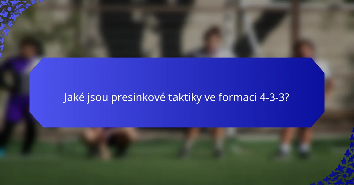 Jaké jsou presinkové taktiky ve formaci 4-3-3?