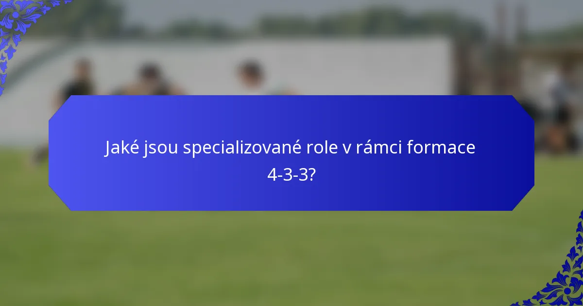 Jaké jsou specializované role v rámci formace 4-3-3?