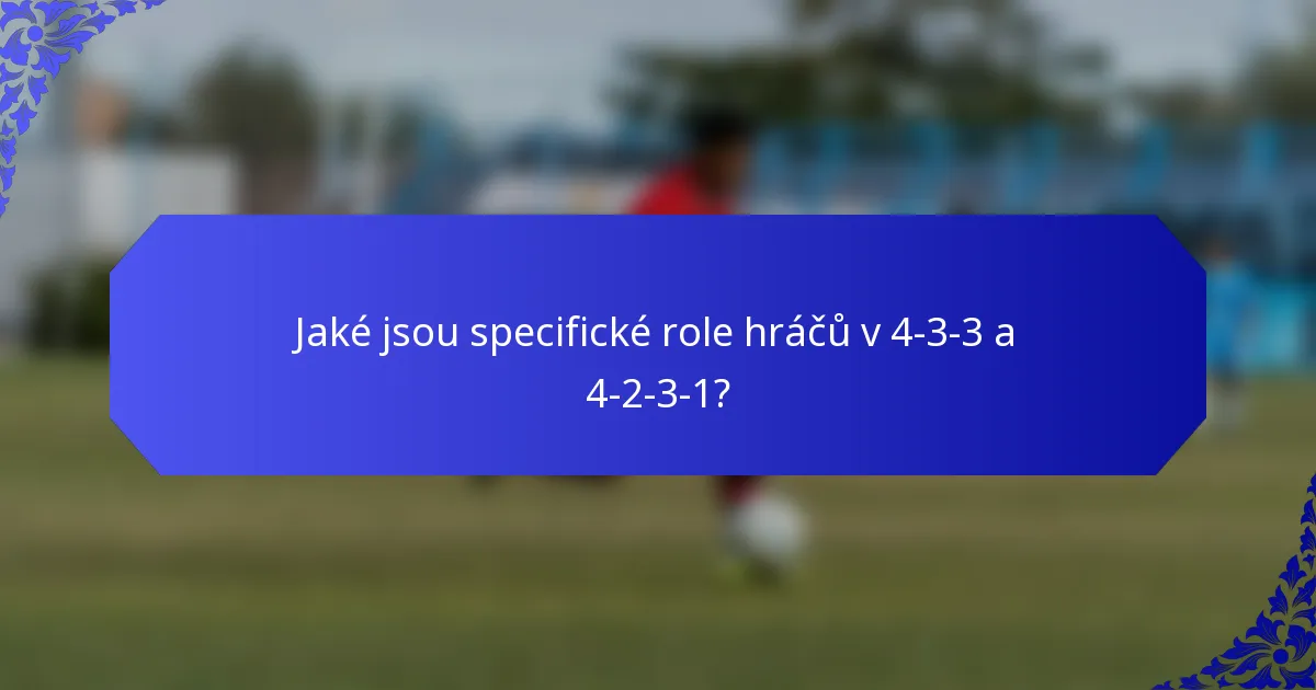 Jaké jsou specifické role hráčů v 4-3-3 a 4-2-3-1?