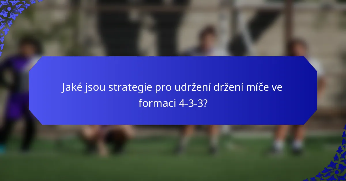 Jaké jsou strategie pro udržení držení míče ve formaci 4-3-3?