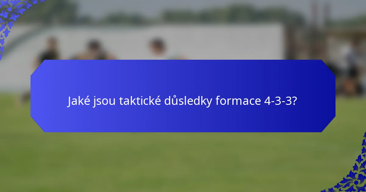 Jaké jsou taktické důsledky formace 4-3-3?