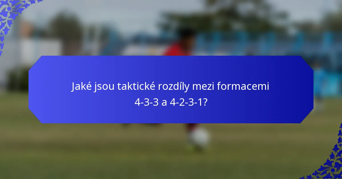 Jaké jsou taktické rozdíly mezi formacemi 4-3-3 a 4-2-3-1?