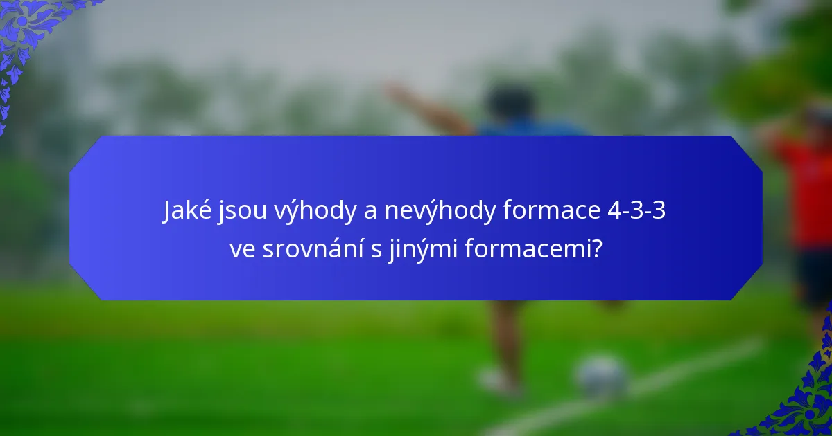 Jaké jsou výhody a nevýhody formace 4-3-3 ve srovnání s jinými formacemi?