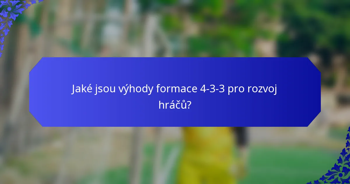 Jaké jsou výhody formace 4-3-3 pro rozvoj hráčů?