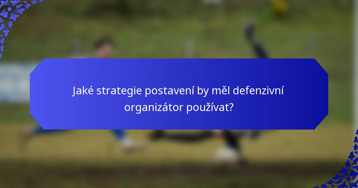 Jaké strategie postavení by měl defenzivní organizátor používat?