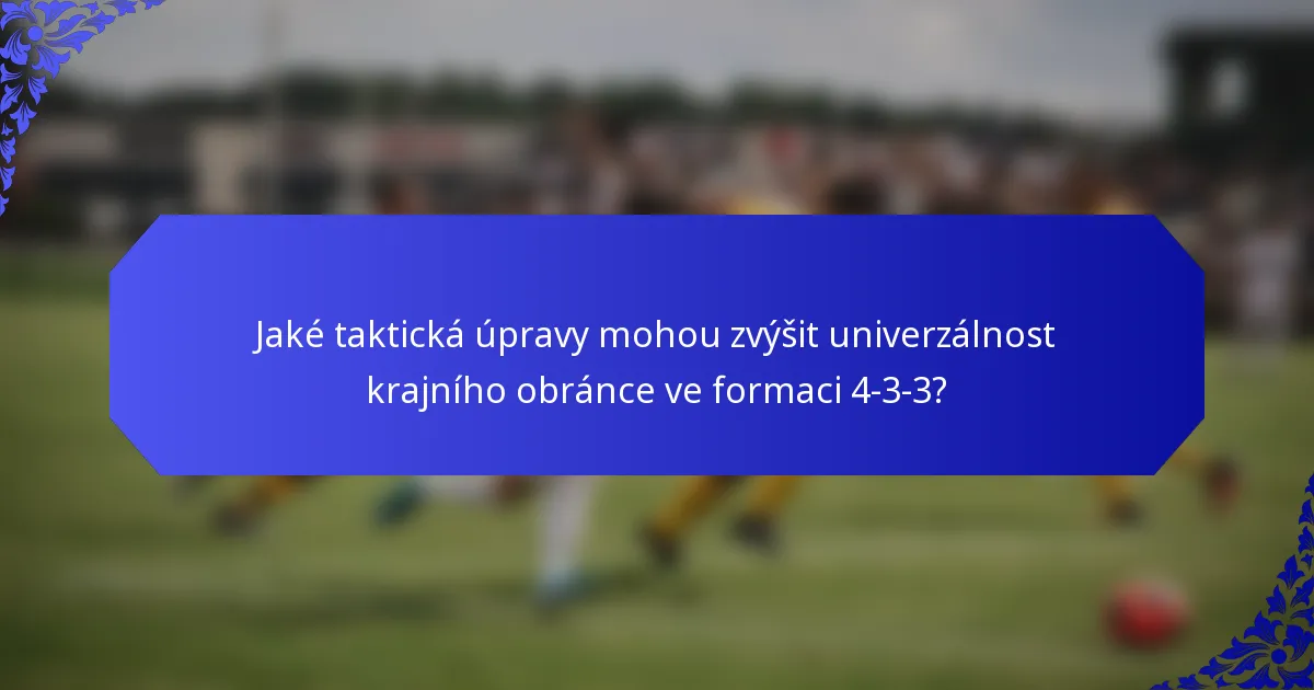 Jaké taktická úpravy mohou zvýšit univerzálnost krajního obránce ve formaci 4-3-3?