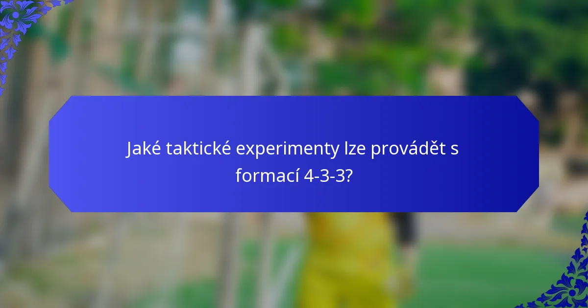Jaké taktické experimenty lze provádět s formací 4-3-3?