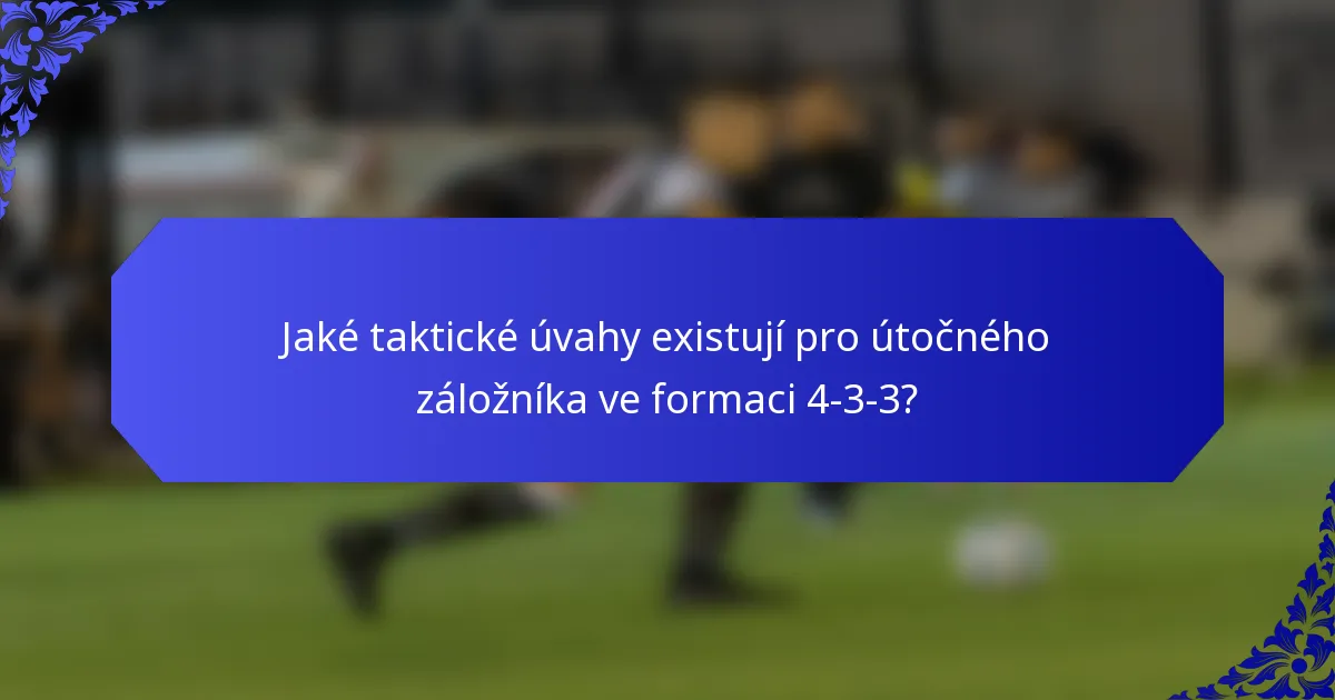 Jaké taktické úvahy existují pro útočného záložníka ve formaci 4-3-3?