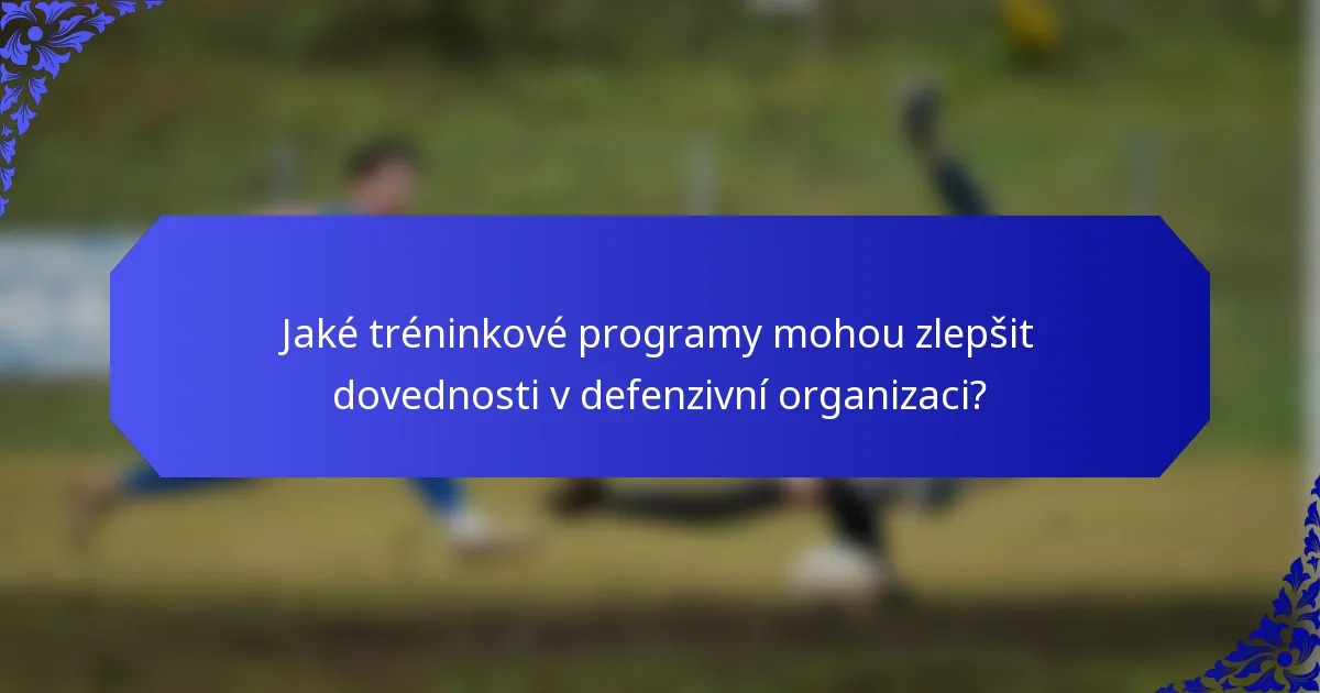 Jaké tréninkové programy mohou zlepšit dovednosti v defenzivní organizaci?